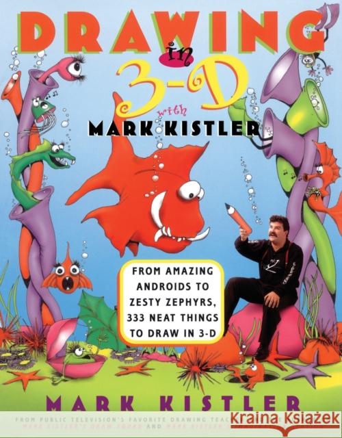 Drawing in 3-D with Mark Kistler: From Amazing Androids to Zesty Zephyrs, 333 Neat Things to Draw in 3-D Mark Kistler Dennis Dawson 9780684833729 Fireside Books