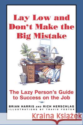 Lay Low and Don't Make the Big Mistake: The Lazy Person's Guide to Success on the Job Brian Harris, Rich Herschlag 9780684834917 Simon & Schuster