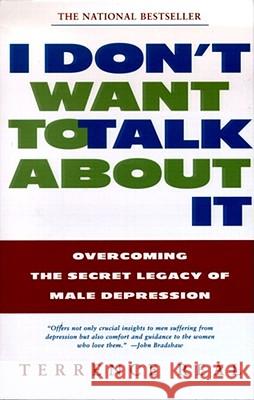 I Don't Want to Talk about It: Overcoming the Secret Legacy of Male Depression Terrence Real Real 9780684835396 Scribner Book Company