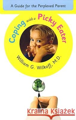 Coping with a Picky Eater: A Guide for the Perplexed Parent William G. Wilkoff, M.D. 9780684837727 Simon & Schuster