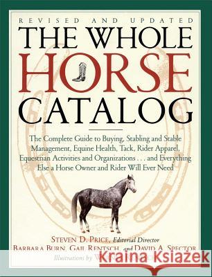 The Whole Horse Catalog: The Complete Guide to Buying, Stabling and Stable Management, Equine Health, Tack, Rider Apparel, Equestrian Activities and Organizations...and Everything Else a Horse Owner a Gail Rentsch, Barbara Burn, David A. Spector, Steven D. Price, Werner Rentsch 9780684839950 Simon & Schuster