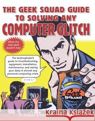 The Geek Squad Guide to Solving Any Computer Glitch Stephens, Robert 9780684843438 Fireside Books