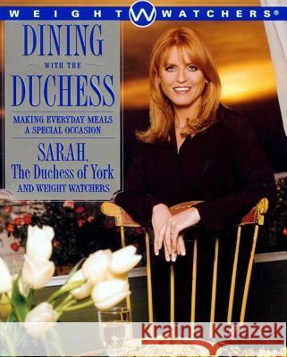 Dining with the Duchess: Making Everyday Meals a Special Occasion Sarah the Duchess of York                Duchess Of York Ferguson Sarah Ferguson 9780684852164 Fireside Books