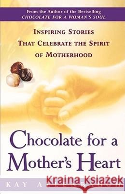 Chocolate for a Mother's Heart: Inspiring Stories That Celebrate the Spirit of Motherhood Kay Allenbaugh 9780684862996 Simon & Schuster