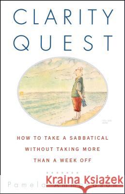 Clarity Quest: How to Take a Sabbatical Without Taking More Than a Week Off Ammondson, Pamela 9780684863207 Fireside Books