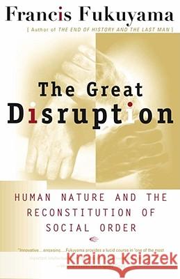 The Great Disruption: Human Nature and the Reconstitution of Social Order Francis Fukuyama 9780684865775 Free Press