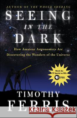 Seeing in the Dark: How Amateur Astronomers Are Discovering the Wonders of the Universe Timothy Ferris 9780684865805 Simon & Schuster