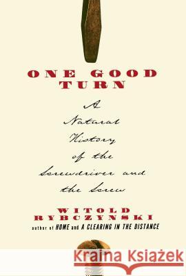 One Good Turn: A Natural History of the Screwdriver and the Screw Witold Rybczynski 9780684867304 Scribner Book Company