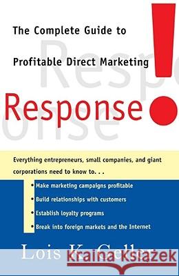 Response!: The Complete Guide to Profitable Direct Marketing Lois K. Geller Lawrence G. Chait Lois K. Geller 9780684871134 Free Press