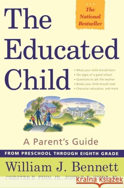 The Educated Child: A Parents Guide from Preschool Through Eighth Grade William J. Bennett Chester E., JR. Finn John T. E., Jr. Cribb 9780684872728