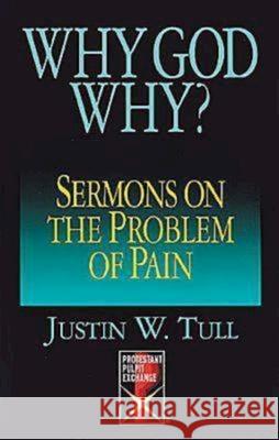 Why God Why?: Sermons on the Problem of Pain Tull, Justin W. 9780687007028 Abingdon Press