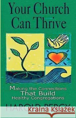 Your Church Can Thrive: Making the Connections That Build Healthy Congregations Percy, Harold 9780687022564 Abingdon Press