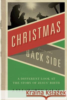 Christmas from the Back Side: A Different Look at the Story of Jesus Birth Kalas, J. Ellsworth 9780687027064 Abingdon Press