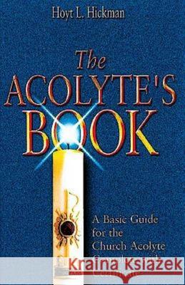 The Acolyte's Book: A Basic Guide for the Church Acolyte Complete with Certificate Hoyt I. Hickman 9780687038220 Abingdon Press