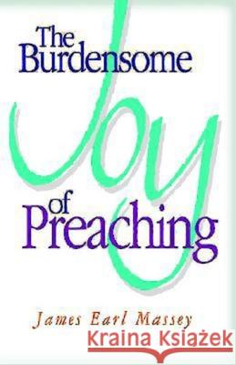 The Burdensome Joy of Preaching James Earl Massey 9780687050697