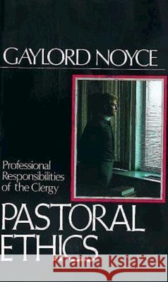 Pastoral Ethics: Professional Responsibilities of the Clergy Noyce, Gaylord 9780687303380