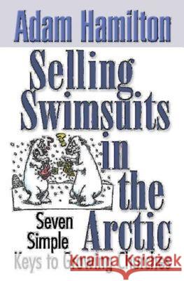 Selling Swimsuits in the Arctic: Seven Simple Keys to Growing Churches Adam Hamilton 9780687343843 Abingdon Press