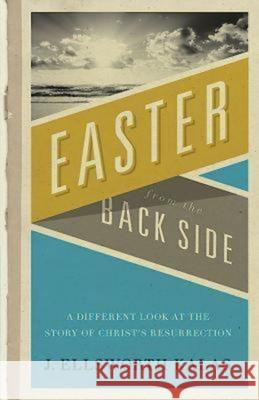 Easter from the Back Side: A Different Look at the Story of Christ's Resurrection J. Ellsworth Kallas 9780687490790 Abingdon Press