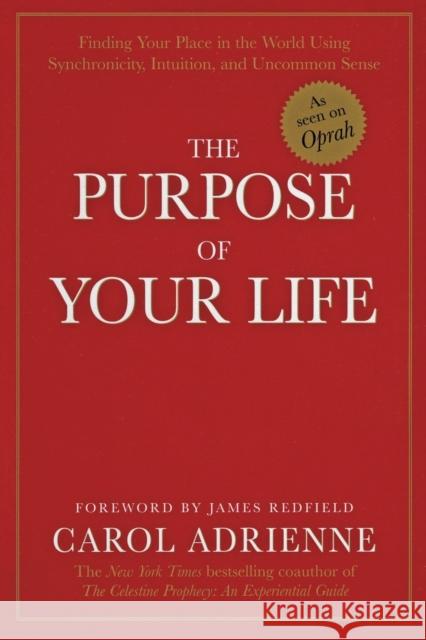 The Purpose of Your Life: Finding Your Place in the World Using Synchronicity, Intuition, and Uncommon Sense Carol Adrienne James Redfield 9780688166250