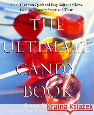 The Ultimate Candy Book: More Than 700 Quick and Easy, Soft and Chewy, Hard and Crunchy Sweets and Treats Weinstein, Bruce 9780688175108 Morrow Cookbooks