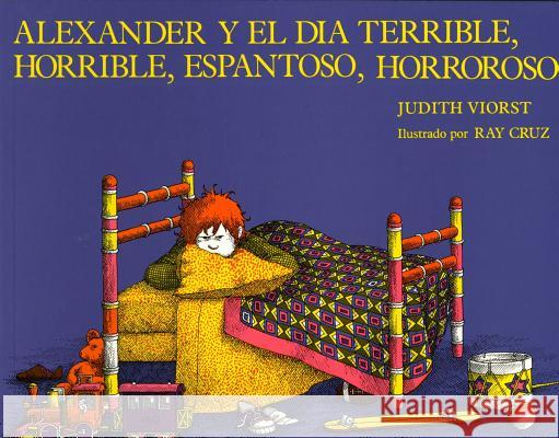 Alexander y el Dia Terrible, Horrible, Espantoso, Horroroso = Alexander & the Terrible, Horrible, No Good, Very Bad Day Judith Viorst Ray Cruz Alma Flor Ada 9780689713507 Aladdin Paperbacks