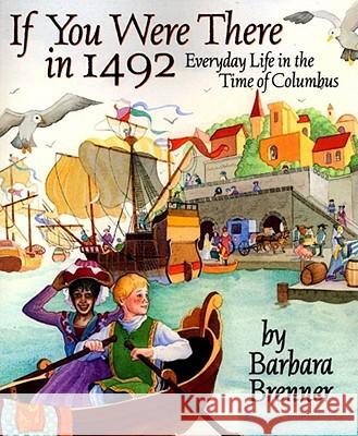 If You Were There in 1492: Everyday Life in the Time of Columbus Barbara Brenner 9780689822414 Aladdin Paperbacks