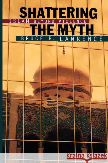 Shattering the Myth: Islam Beyond Violence Lawrence, Bruce B. 9780691004877