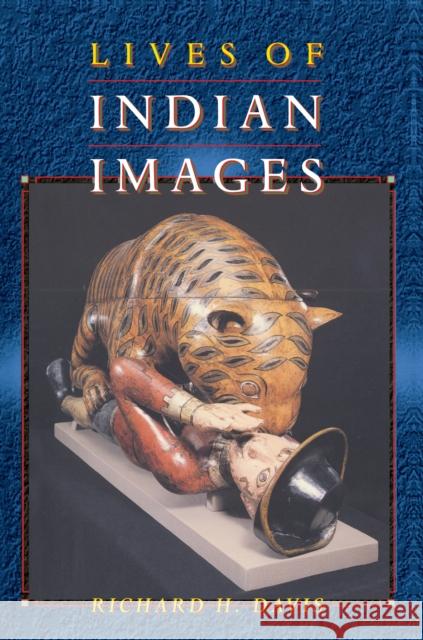 Lives of Indian Images Richard H. Davis 9780691005201 Princeton University Press