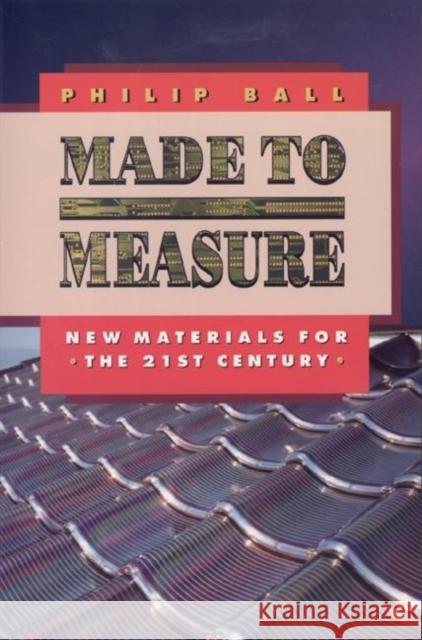 Made to Measure: New Materials for the 21st Century Ball, Philip 9780691009759 Princeton University Press