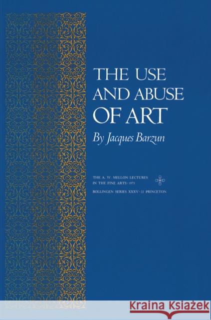 The Use and Abuse of Art Jacques Barzun 9780691018041 Bollingen