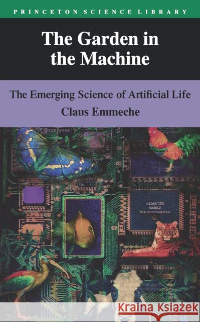 The Garden in the Machine: The Emerging Science of Artificial Life Emmeche, Claus 9780691029030