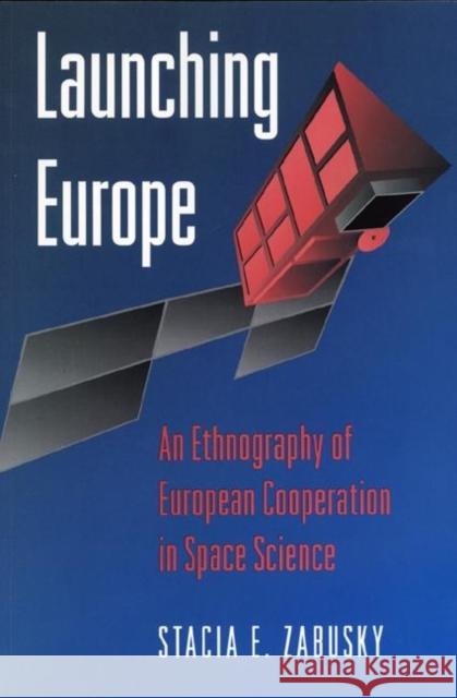 Launching Europe: An Ethnography of European Cooperation in Space Science Zabusky, Stacia E. 9780691029726 Princeton University Press