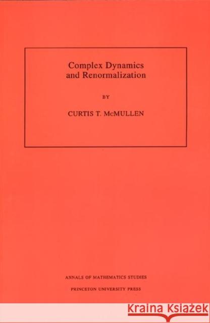 Complex Dynamics and Renormalization (Am-135), Volume 135 McMullen, Curtis T. 9780691029818 Princeton University Press