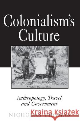 Colonialism's Culture: Anthropology, Travel, and Government Thomas, Nicholas 9780691037318 Princeton University Press