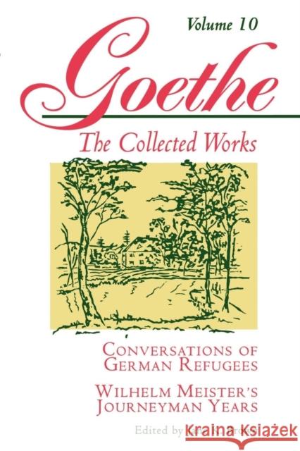 Goethe, Volume 10: Conversations of German Refugees--Wilhelm Meister's Journeyman Years or the Renunciants Von Goethe, Johann Wolfgang 9780691043456 Princeton University Press
