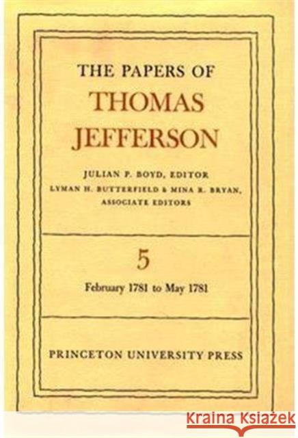 The Papers of Thomas Jefferson, Volume 5: February 1781 to May 1781 Jefferson, Thomas 9780691045375 Princeton University Press