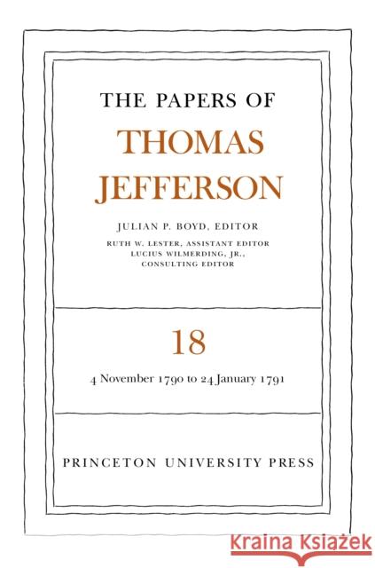 The Papers of Thomas Jefferson, Volume 18: 4 November 1790 to 24 January 1791 Jefferson, Thomas 9780691045825 Princeton University Press
