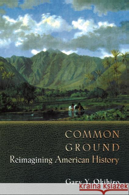 Common Ground: Reimagining American History Okihiro, Gary Y. 9780691070070