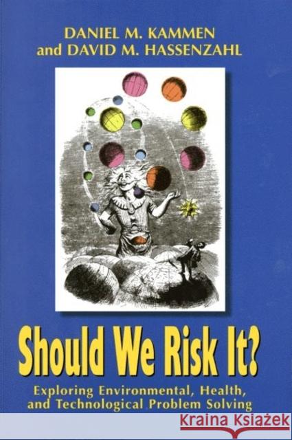 Should We Risk It?: Exploring Environmental, Health, and Technological Problem Solving Kammen, Daniel M. 9780691074573 Princeton University Press