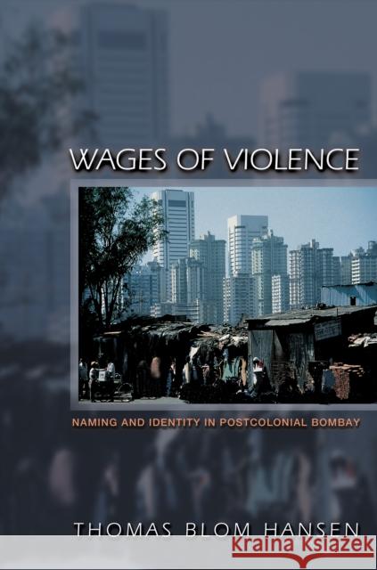 Wages of Violence: Naming and Identity in Postcolonial Bombay Hansen, Thomas Blom 9780691088402