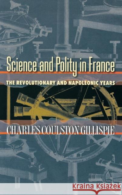 Science and Polity in France: The Revolutionary and Napoleonic Years Gillispie, Charles Coulston 9780691115412 Princeton University Press