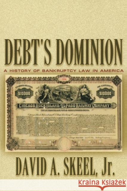 Debt's Dominion: A History of Bankruptcy Law in America Skeel, David A. 9780691116372 Princeton University Press