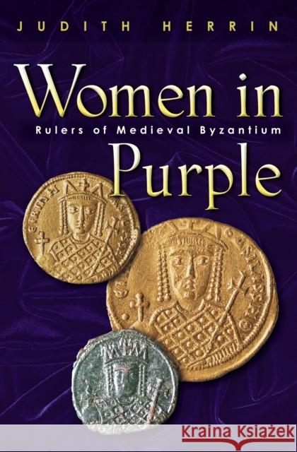 Women in Purple: Rulers of Medieval Byzantium Herrin, Judith 9780691117805 Princeton University Press