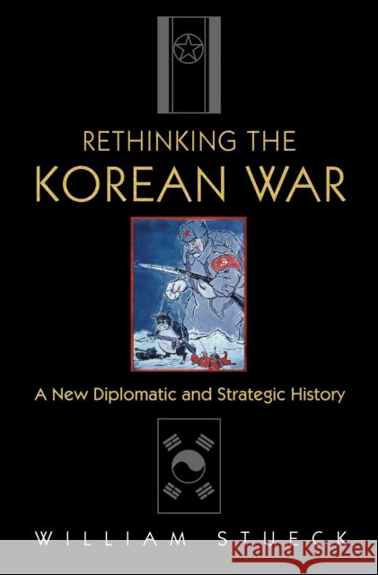 Rethinking the Korean War: A New Diplomatic and Strategic History Stueck, William 9780691118475 Princeton University Press
