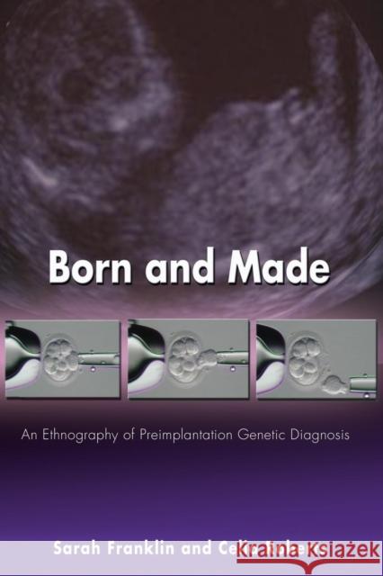 Born and Made: An Ethnography of Preimplantation Genetic Diagnosis Franklin, Sarah 9780691121932 Princeton University Press