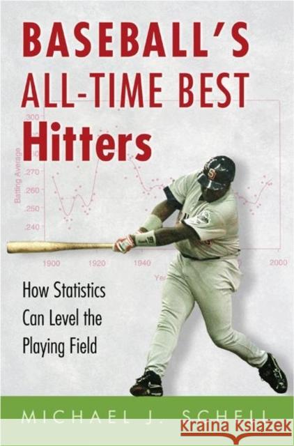 Baseball's All-Time Best Hitters: How Statistics Can Level the Playing Field Michael J. Schell 9780691123431 Princeton University Press