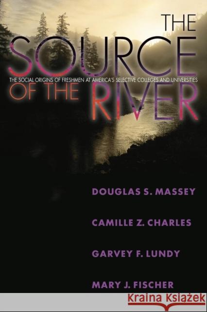 The Source of the River: The Social Origins of Freshmen at America's Selective Colleges and Universities Massey, Douglas S. 9780691125978