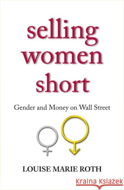 Selling Women Short: Gender Inequality on Wall Street Roth, Louise Marie 9780691126432 Princeton University Press