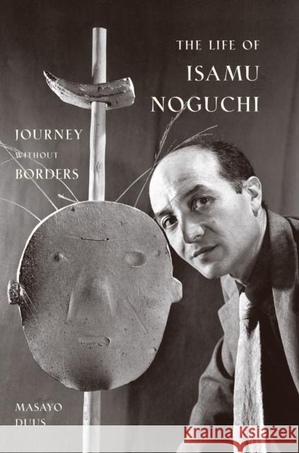 The Life of Isamu Noguchi: Journey Without Borders Duus, Masayo 9780691127828 Princeton University Press