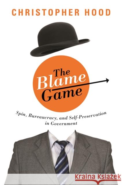 The Blame Game: Spin, Bureaucracy, and Self-Preservation in Government Hood, Christopher 9780691129952